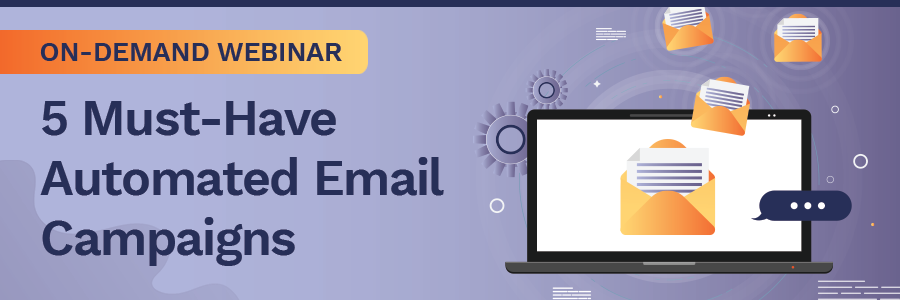 ON-DEMAND WEBINAR | 5 Must-Have Automated Email Campaigns