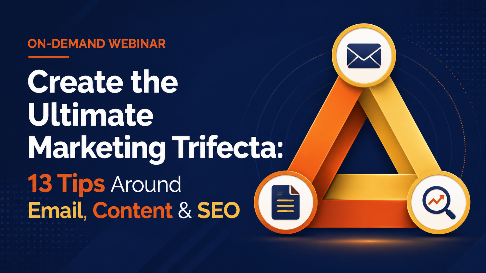 ON-DEMAND WEBINAR  Create the Ultimate Marketing Trifecta 13 Tips Around Email, Content & SEO