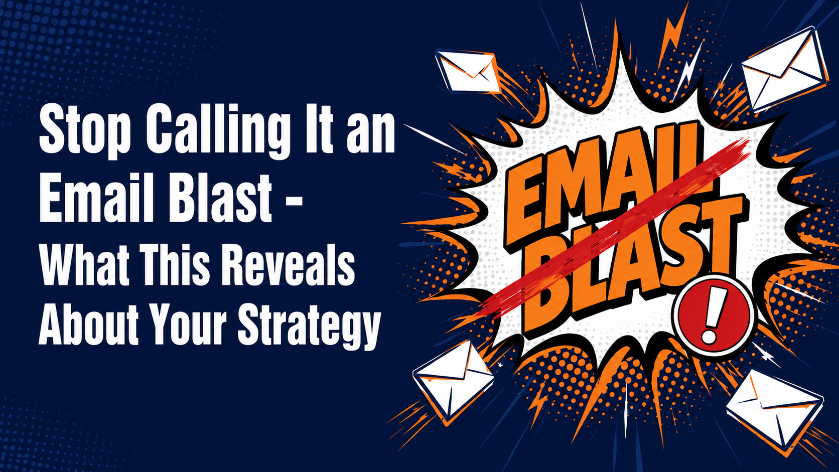Stop Calling It an Email Blast - What This Reveals About Your Email Marketing Strategy